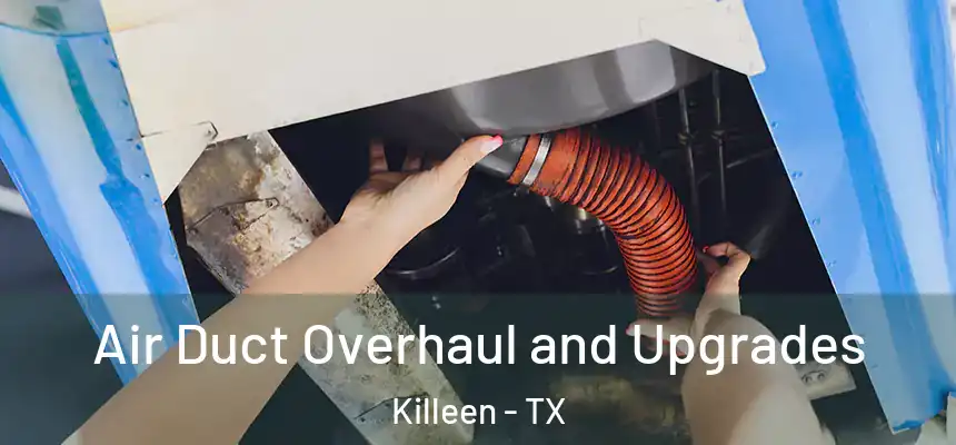Air Duct Overhaul and Upgrades Killeen - TX