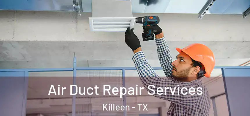 Air Duct Repair Services Killeen - TX