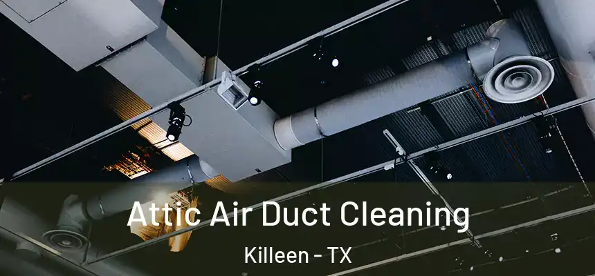 Attic Air Duct Cleaning Killeen - TX