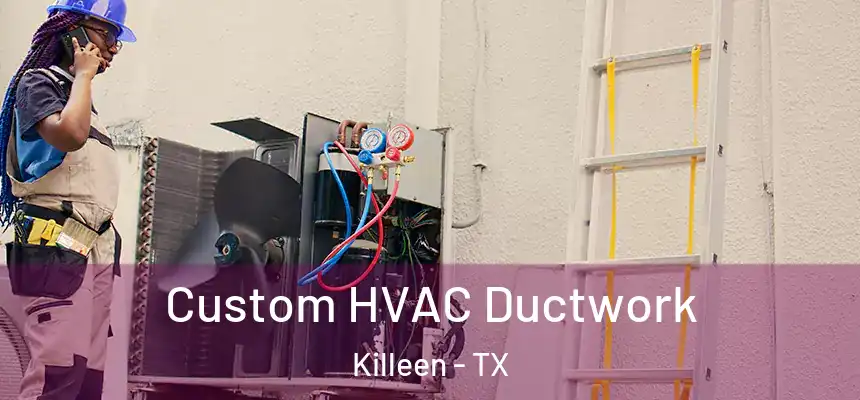 Custom HVAC Ductwork Killeen - TX