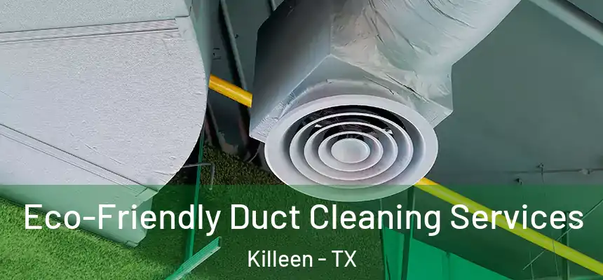 Eco-Friendly Duct Cleaning Services Killeen - TX