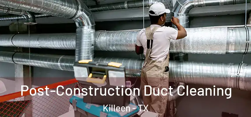  Post-Construction Duct Cleaning Killeen - TX