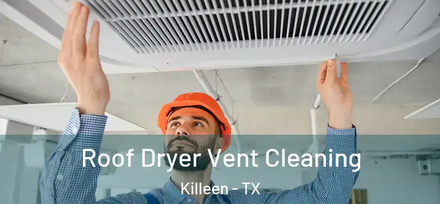 Roof Dryer Vent Cleaning Killeen - TX